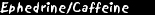 Ephedrine/Caffeine